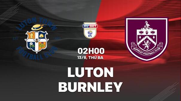 Nhận định bóng đá Luton vs Burnley 02h00 ngày 13/8 (Hạng Nhất Anh 2024/25). Hãy đến FIVE88 thể thao trực tuyến .